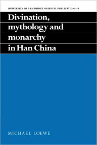 Divination, Mythology and Monarchy in Han China Michael Loewe Author