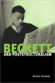 Beckett and Poststructuralism Anthony Uhlmann Author