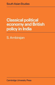 Classical Political Economy and British Policy in India S. Ambirajan Author