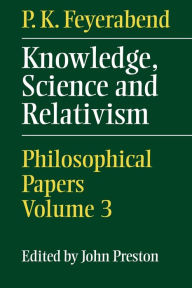 Knowledge, Science and Relativism P. K. Feyerabend Author