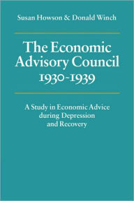 The Economic Advisory Council, 1930-1939: A Study in Economic Advice during Depression and Recovery Susan Howson Author