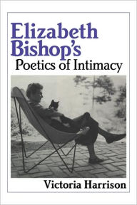 Elizabeth Bishop's Poetics of Intimacy Victoria Harrison Author