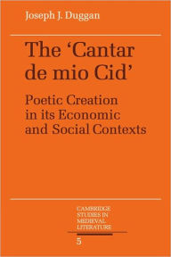 The Cantar de mio Cid: Poetic Creation in its Economic and Social Contexts Joseph J. Duggan Author
