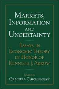 Markets, Information and Uncertainty: Essays in Economic Theory in Honor of Kenneth J. Arrow Graciela Chichilnisky Editor