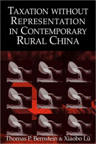 Taxation without Representation in Contemporary Rural China Thomas P. Bernstein Author