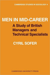 Men in Mid-Career: A study of British managers and technical specialists Cyril Sofer Author