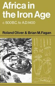 Africa in the Iron Age: c.500 BC-1400 AD Roland Oliver Author