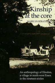 Kinship at the Core: An Anthropology of Elmdon, a Village in North-west Essex in the Nineteen-Sixties Marilyn Strathern Author