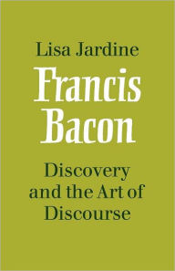 Francis Bacon: Discovery and the Art of Discourse Lisa Jardine Author