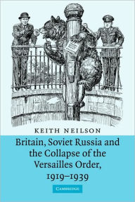Britain, Soviet Russia and the Collapse of the Versailles Order, 1919-1939 Keith Neilson Author