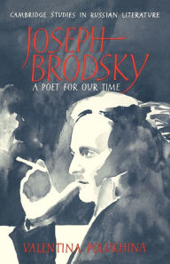 Joseph Brodsky: A Poet for our Time Valentina Polukhina Author