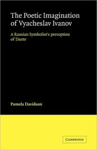 The Poetic Imagination of Vyacheslav Ivanov: A Russian Symbolist's Perception of Dante Pamela Davidson Author