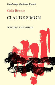 Claude Simon: Writing the Visible Celia Britton Author