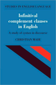 Infinitival Complement Clauses in English: A Study of Syntax in Discourse Christian Mair Author