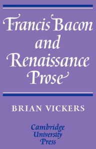 Francis Bacon and Renaissance Prose Brian Vickers Author