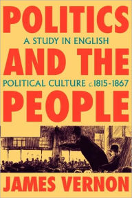 Politics and the People: A Study in English Political Culture, 1815-1867 James Vernon Author