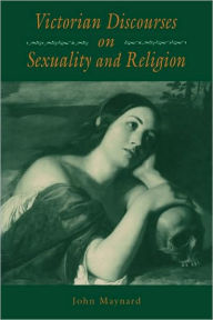 Victorian Discourses on Sexuality and Religion John Maynard Author