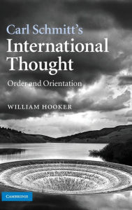 Carl Schmitt's International Thought: Order and Orientation William Hooker Author