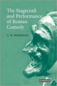 The Stagecraft and Performance of Roman Comedy C. W. Marshall Author