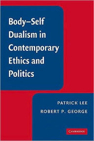 Body-Self Dualism in Contemporary Ethics and Politics Patrick Lee Author