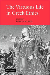 The Virtuous Life in Greek Ethics Burkhard Reis Editor
