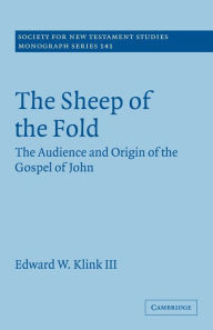 The Sheep of the Fold: The Audience and Origin of the Gospel of John Edward W. Klink III Author
