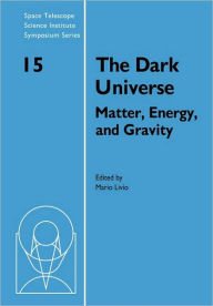 The Dark Universe: Matter, Energy and Gravity Mario Livio Editor