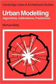 Urban Modelling: Algorithms, Calibrations, Predictions Michael Batty Author