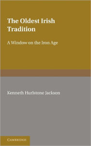 The Oldest Irish Tradition: A Window on the Iron Age Kenneth Hurlstone Jackson Author