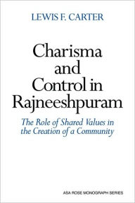 Charisma and Control in Rajneeshpuram: A Community without Shared Values Lewis F. Carter Author