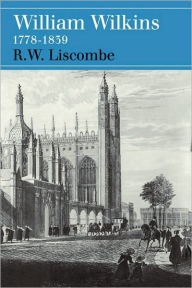 William Wilkins 1778-1839 R. W. Liscombe Author