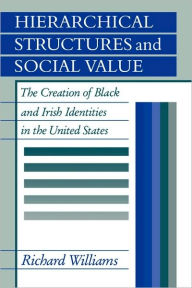 Hierarchical Structures and Social Value: The Creation of Black and Irish Identities in the United States Richard Williams Author