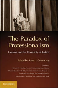 The Paradox of Professionalism: Lawyers and the Possibility of Justice Scott L. Cummings Editor