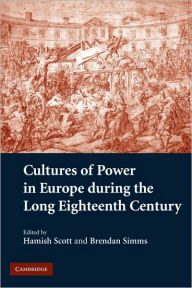 Cultures of Power in Europe during the Long Eighteenth Century Hamish  Scott Editor