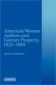 American Women Authors and Literary Property, 1822-1869 Melissa J. Homestead Author
