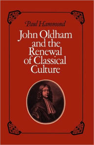 John Oldham and the Renewal of Classical Culture Paul Hammond Author