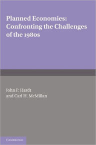 Planned Economies: Confronting the Challenges of the 1980s John P. Hardt Editor
