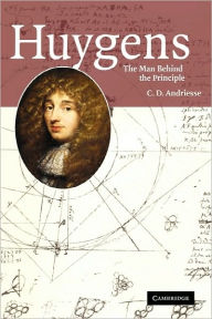 Huygens: The Man behind the Principle C. D. Andriesse Author