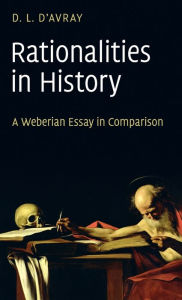 Rationalities in History: A Weberian Essay in Comparison D. L. d'Avray Author