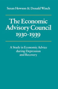 The Economic Advisory Council, 1930-1939: A Study in Economic Advice during Depression and Recovery Susan Howson Author