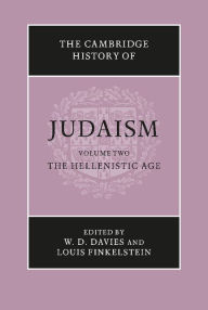 The Cambridge History of Judaism: Volume 2, The Hellenistic Age W. D. Davies Editor