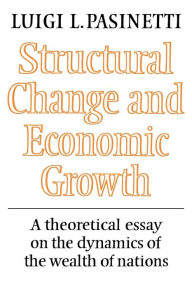 Structural Change and Economic Growth: A Theoretical Essay on the Dynamics of the Wealth of Nations Luigi L. Pasinetti Author