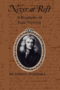 Never at Rest: A Biography of Isaac Newton Richard S. Westfall Author