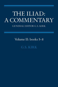 The Iliad: A Commentary: Volume 2, Books 5-8 G. S. Kirk Editor