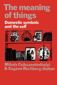 The Meaning of Things: Domestic Symbols and the Self Mihaly Csikszentmihalyi Author