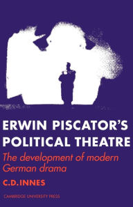 Erwin Piscator's Political Theatre: The Development of Modern German Drama C. D. Innes Author