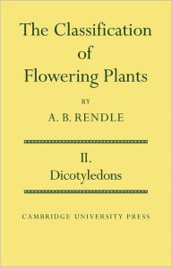 The Classification of Flowering Plants: Volume 2, Dicotyledons Alfred Barton Rendle Author