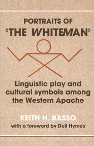 Portraits of 'the Whiteman': Linguistic Play and Cultural Symbols among the Western Apache Keith H. Basso Author