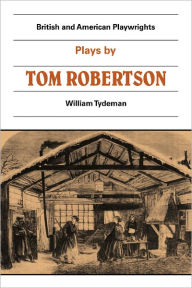 Plays by Tom Robertson: Society, Ours, Caste, School William Tydeman Editor