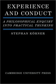 Experience and Conduct: A Philosophical Enquiry into Practical Thinking Stephan Körner Author